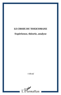 Le choix du toxicomane - Expérience, théorie, analyse