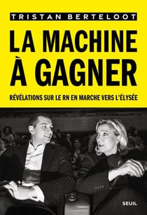 La Machine à gagner - Révélations sur le RN en marche vers l'Elysée