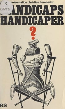 Handicaps, handicaper - Compte rendu du Colloque national « Handicaps, société, libertés, le droit de vivre différent, libre et heureux », organisé par le Parti communiste français, les 17, 18 et 19 juin 1977 à Paris