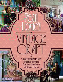 Pearl Lowe’s Vintage Craft - 50 Craft Projects and Home Styling Advice