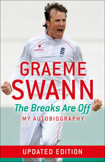 Graeme Swann: The Breaks Are Off - My Autobiography - My rise to the top
