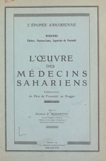 L'épopée saharienne : Missions Flatters, Foureau-Lamy, Laperrine-de- Foucauld - L'œuvre des médecins sahariens, collaborateurs du Père de Foucauld, au Hoggar