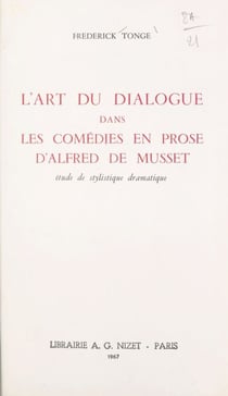 L'art du dialogue dans les comédies en prose d'Alfred de Musset - Étude de stylistique dramatique. Thèse pour le Doctorat d'université présentée à la Faculté des lettres de l'université de Caen