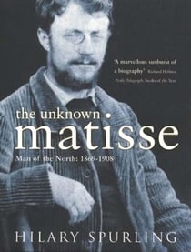 The Unknown Matisse - Man of the North: 1869-1908