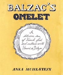 Balzac's Omelette - A Delicious Tour of French Food and Culture with Honoré de Balzac