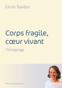 Corps fragile, coeur vivant - Témoignage