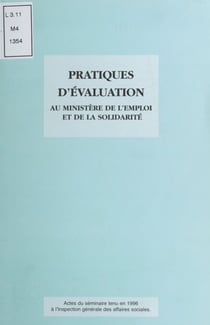 Pratiques d'évaluation au Ministère de l'emploi et de la solidarité - Actes du Séminaire tenu en 1996 à l'Inspection générale des affaires sociales