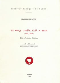 Le Waqf d'Ipšīr Pāšā à Alep (1063-1653) - Étude d'urbanisme historique