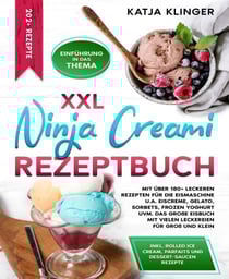 XXL Ninja Creami Rezeptbuch - Mit über 180+ leckeren Rezepten für die Eismaschine. Das große Eisbuch mit vielen Leckereien für Groß und Klein