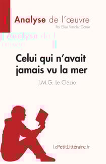 Celui qui n'avait jamais vu la mer de J.M.G. Le Clézio (Fiche de lecture) - Analyse complète et résumé détaillé de l'oeuvre