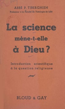 La science mène-t-elle à Dieu ? - Introduction scientifique à la question religieuse