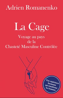 La Cage - Voyage au pays de la chasteté masculine contrôlée