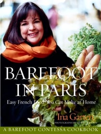 Barefoot in Paris - Easy French Food You Can Make at Home: A Barefoot Contessa Cookbook