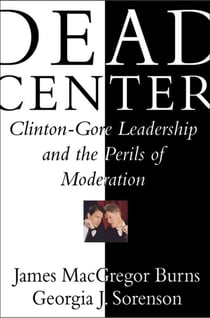 Dead Center - Clinton-Gore Leadership and the Perils of Moderation