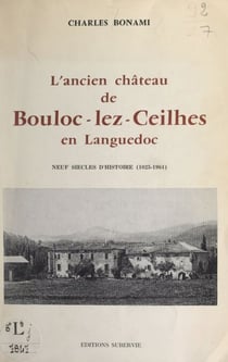 L'ancien château de Bouloc-lez-Ceilhes en Languedoc - La juridiction, les seigneurs, le château, dans la haute vallée de l'Orb, neuf siècles d'histoire (1025-1964)