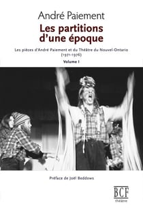 Les Partitions d'une époque, Volume 1 - Les pièces d'André Paiement et du Théâtre du Nouvel-Ontario ( 1971-1976)