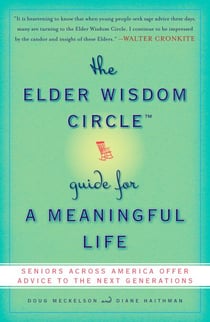 The Elder Wisdom Circle Guide for a Meaningful Life - Seniors Across America Offer Advice to the Next Generations