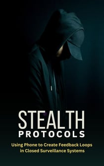 Stealth Protocols - Using Phone to Create Feedback Loops in Closed Surveillance Systems - Stealth Protocols, #1