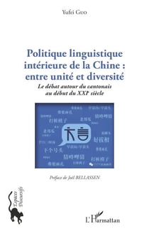 Politique linguistique intérieure de la Chine : entre unité et diversité - Le débat autour du cantonais au début du XXIe siècle Préface de Joël Bellassen - Préface de Joël Bellassen