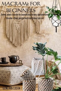 Macramè for beginners,“ From basic knots to beautiful home decorations: Stress-free projects everyone can do’’.