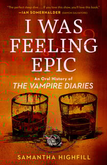 I Was Feeling Epic - An Oral History of The Vampire Diaries