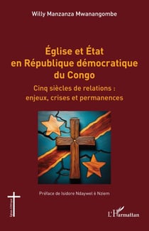 Église et État en République démocratique du Congo - Cinq siècles de relations : enjeux, crises et permanences