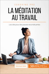 La méditation au travail - Les clés pour des pauses reconstituantes