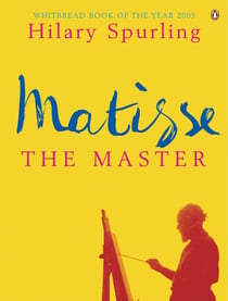 Matisse the Master - A Life of Henri Matisse: 1909-1954