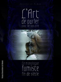 L'art de parler pour ne rien dire - Le monologue fumiste fin de siècle