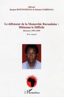Le défenseur de la Monarchie Burundaise : Hitimana le Difficile - Discours 1992-1999 Texte original - Texte original