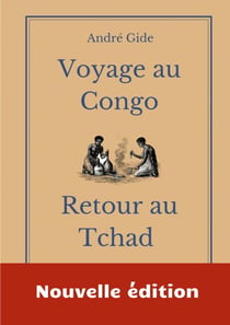 Voyage au Congo - Retour au Tchad - les carnets de voyage d'André Gide