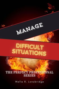 Manage Difficult Situations - The Perfect Professional