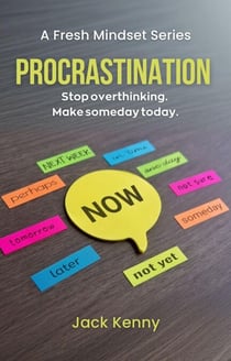 Procrastination: Stop Overthinking. Make Someday Today. - A Fresh Mindset Series, #1