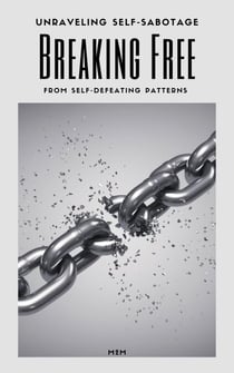 Unraveling Self-Sabotage: Breaking Free from Self-Defeating Patterns