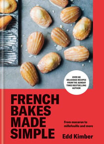 French Bakes Made Simple - From macaron to millefeuille and more
