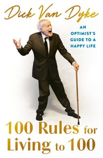 100 Rules for Living to 100 - An Optimist's Guide to a Happy Life - the inspirational book from the legendary Dick Van Dyke on his 100th birthday