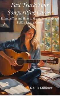 Fast Track Your Songwriting Career-Essential Tips and Hints to Master Your Craft and Build a Lasting Career