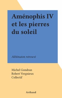 Aménophis IV et les pierres du soleil - Akhénaton retrouvé