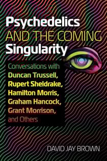 Psychedelics and the Coming Singularity - Conversations with Duncan Trussell, Rupert Sheldrake, Hamilton Morris, Graham Hancock, Grant Morrison, and Others