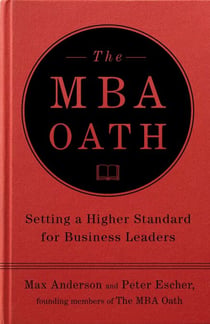 The MBA Oath - Setting a Higher Standard for Business Leaders