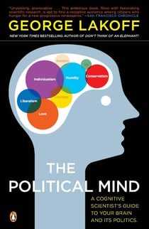 The Political Mind - A Cognitive Scientist's Guide to Your Brain and Its Politics