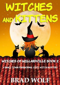 Witches and Kittens (A Small Town Paranormal Cozy Witch Mystery) - Witches of Willardville, #2