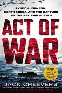 Act of War - Lyndon Johnson, North Korea, and the Capture of the Spy Ship Pueblo