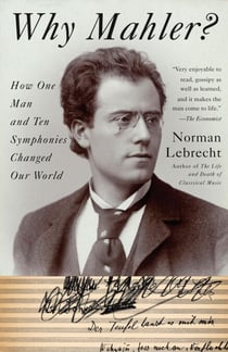Why Mahler? - How One Man and Ten Symphonies Changed Our World