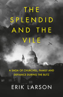 The Splendid and the Vile - A Saga of Churchill, Family and Defiance During the Blitz