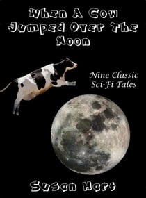 When A Cow Jumped Over The Moon: Nine Classic Sci-Fi Tales