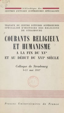 Courants religieux et humanisme à la fin du XVe et au début du XVIe siècle - Colloque de Strasbourg, 9-11 mai 1957