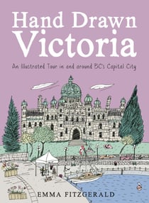 Hand Drawn Victoria - An Illustrated Tour in and around BC's Capital City