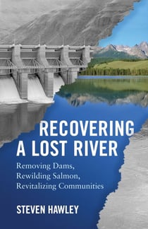 Recovering a Lost River - Removing Dams, Rewilding Salmon, Revitalizing Communities