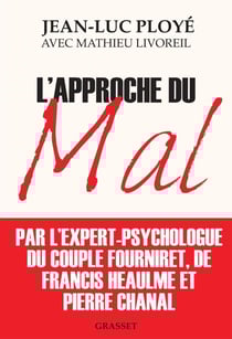 L'approche du mal - L'expert psychologue des Fourniret, de Francis Heaulme et de Pierre Chanal raconte